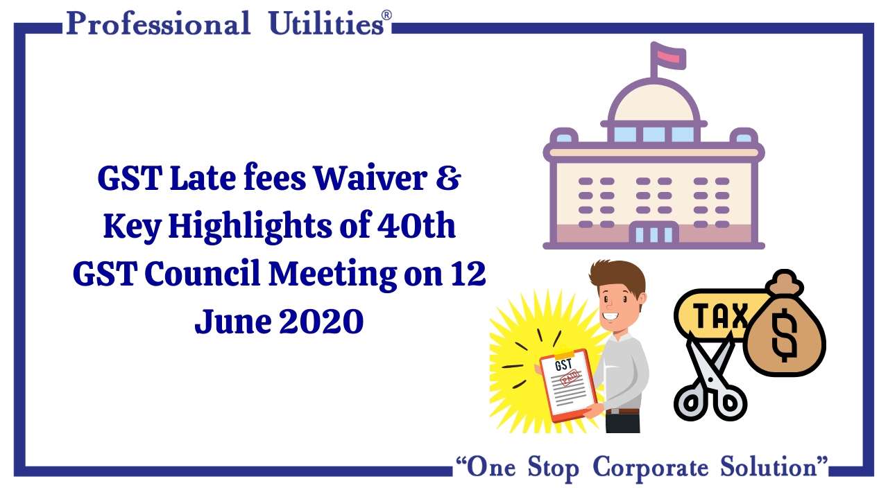 GST Late fees Waiver & Key Highlights of 40th GST Council Meeting on 12